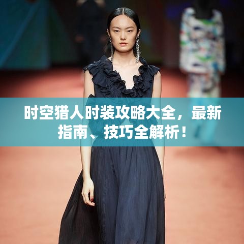 时空猎人时装攻略大全，最新指南、技巧全解析！