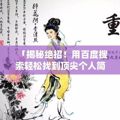 「揭秘绝招！用百度搜索轻松找到顶尖个人简历！」