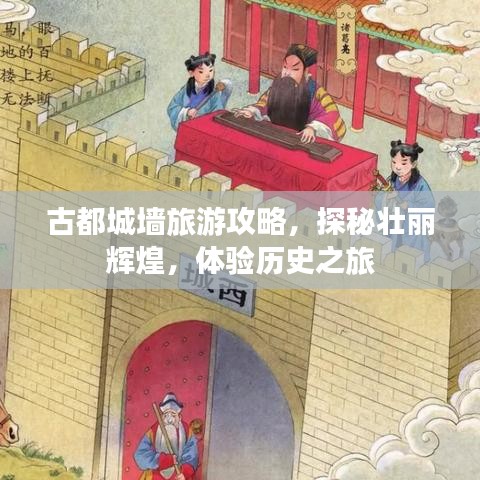 古都城墙旅游攻略，探秘壮丽辉煌，体验历史之旅