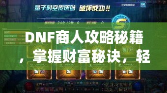 DNF商人攻略秘籍，掌握财富秘诀，轻松成为游戏内财富大师！