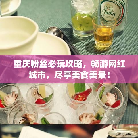 重庆粉丝必玩攻略，畅游网红城市，尽享美食美景！