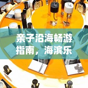 亲子沿海畅游指南，海滨乐趣尽享无界