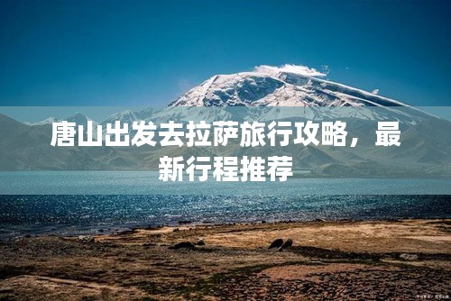 唐山出发去拉萨旅行攻略，最新行程推荐