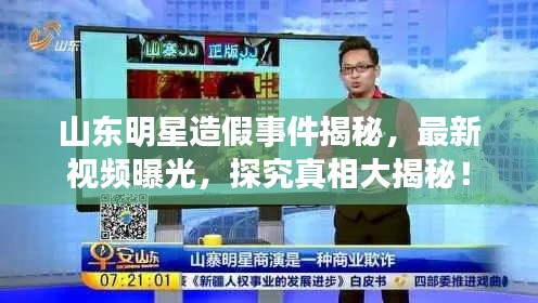 山东明星造假事件揭秘，最新视频曝光，探究真相大揭秘！