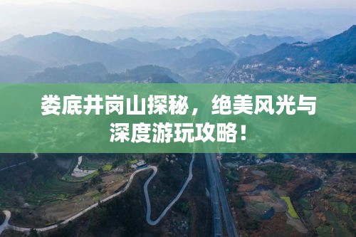娄底井岗山探秘，绝美风光与深度游玩攻略！