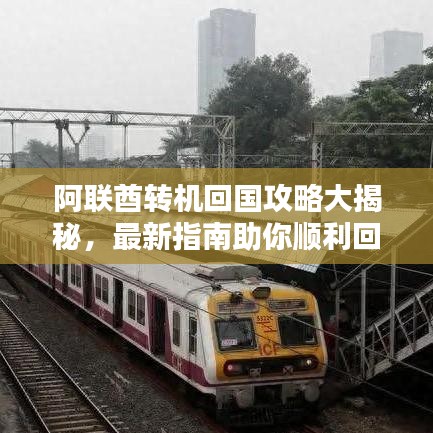 阿联酋转机回国攻略大揭秘，最新指南助你顺利回国！