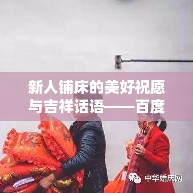 新人铺床的美好祝愿与吉祥话语——百度推荐
