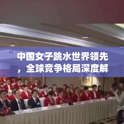 中国女子跳水世界领先，全球竞争格局深度解析，中国力量的闪耀