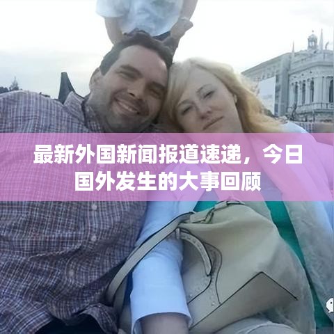 最新外国新闻报道速递，今日国外发生的大事回顾