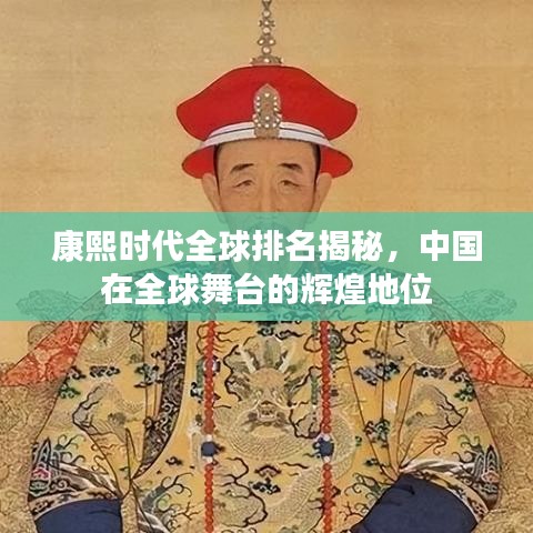 康熙时代全球排名揭秘，中国在全球舞台的辉煌地位