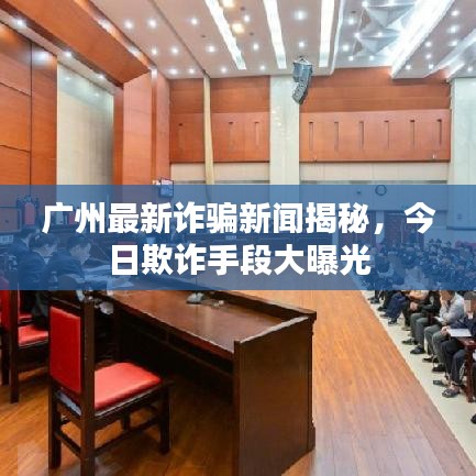 广州最新诈骗新闻揭秘，今日欺诈手段大曝光