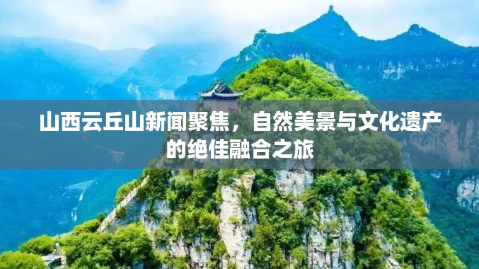 山西云丘山新闻聚焦，自然美景与文化遗产的绝佳融合之旅