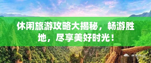 休闲旅游攻略大揭秘，畅游胜地，尽享美好时光！
