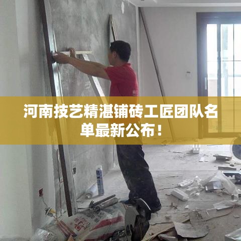 河南技艺精湛铺砖工匠团队名单最新公布！