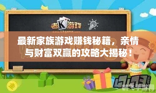 最新家族游戏赚钱秘籍，亲情与财富双赢的攻略大揭秘！