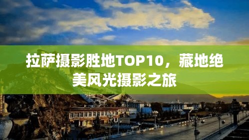 拉萨摄影胜地TOP10，藏地绝美风光摄影之旅
