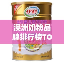 澳洲奶粉品牌排行榜TOP10揭晓！