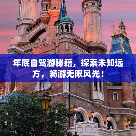 年底自驾游秘籍，探索未知远方，畅游无限风光！