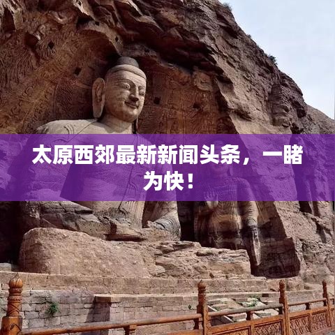 太原西郊最新新闻头条，一睹为快！