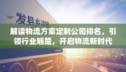 解读物流方案定制公司排名，引领行业翘楚，开启物流新时代大门