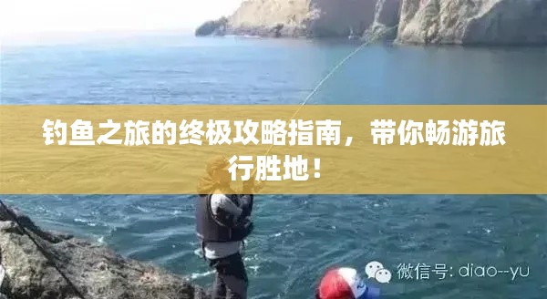 钓鱼之旅的终极攻略指南，带你畅游旅行胜地！
