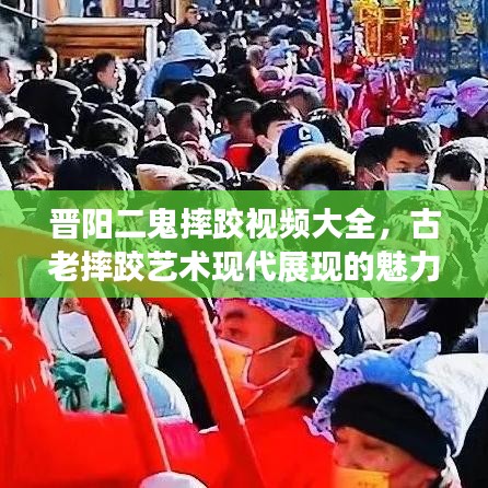 晋阳二鬼摔跤视频大全，古老摔跤艺术现代展现的魅力瞬间