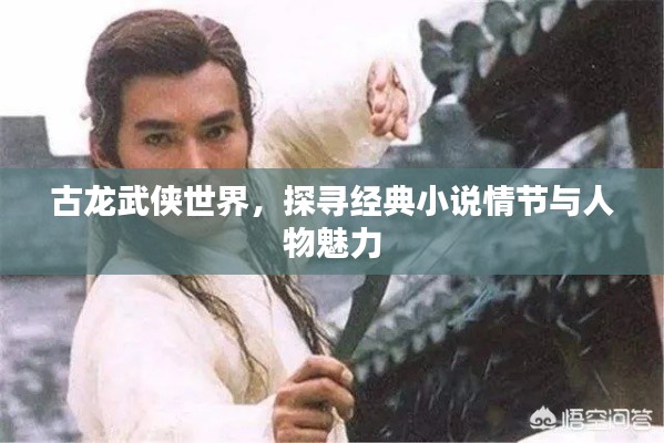 古龙武侠世界，探寻经典小说情节与人物魅力
