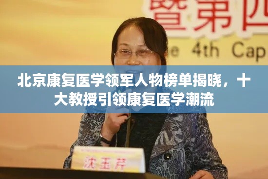 北京康复医学领军人物榜单揭晓，十大教授引领康复医学潮流