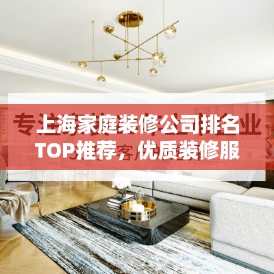 上海家庭装修公司排名TOP推荐，优质装修服务一览无余！