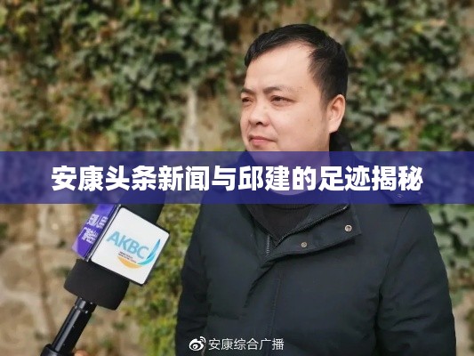 安康头条新闻与邱建的足迹揭秘