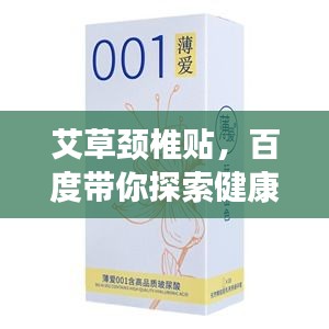 艾草颈椎贴，百度带你探索健康神器，舒缓颈椎不适！