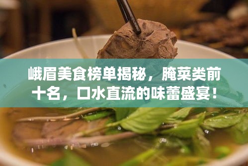 峨眉美食榜单揭秘，腌菜类前十名，口水直流的味蕾盛宴！