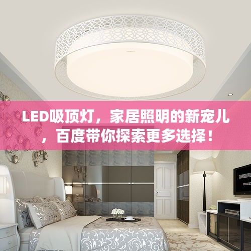 LED吸顶灯，家居照明的新宠儿，百度带你探索更多选择！